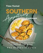 Time-tested Southern Appetizers Cookbook: Authentic and Super Tasty Southern Comfort Finger Food Recipes Southern