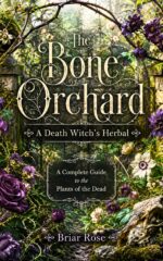 The Bone Orchard: a Death Witch's Herbal: a Complete Guide to the Plants of the Dead Death Witch's