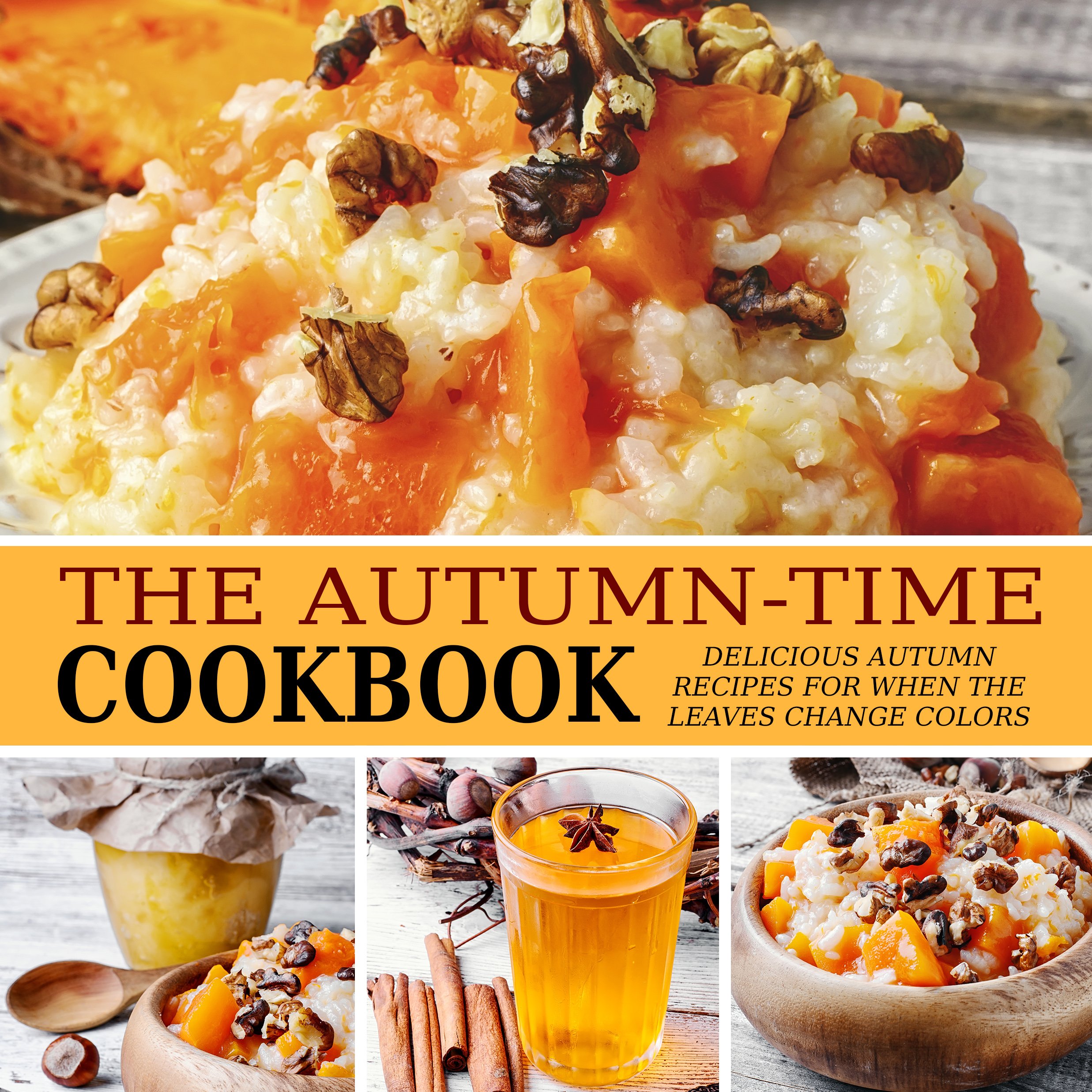 The Autumn-time Cookbook: Delicious Autumn Recipes for When the Leaves Change Colors