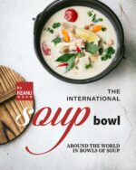 The International Soup Bowl: Around the World in Bowls of Soup