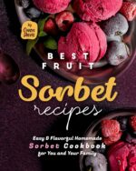 Best Fruit Sorbet Recipes: Easy & Flavorful Homemade Sorbet Cookbook for You and Your Family