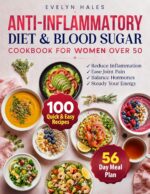 Anti-inflammatory Diet & Blood Sugar Cookbook for Women Over 50: 100 Quick & Easy Recipes to Reduce Inflammation, Ease Joint Pain, Balance Hormones & Steady Your Energy. Includes a 56-day Meal Plan