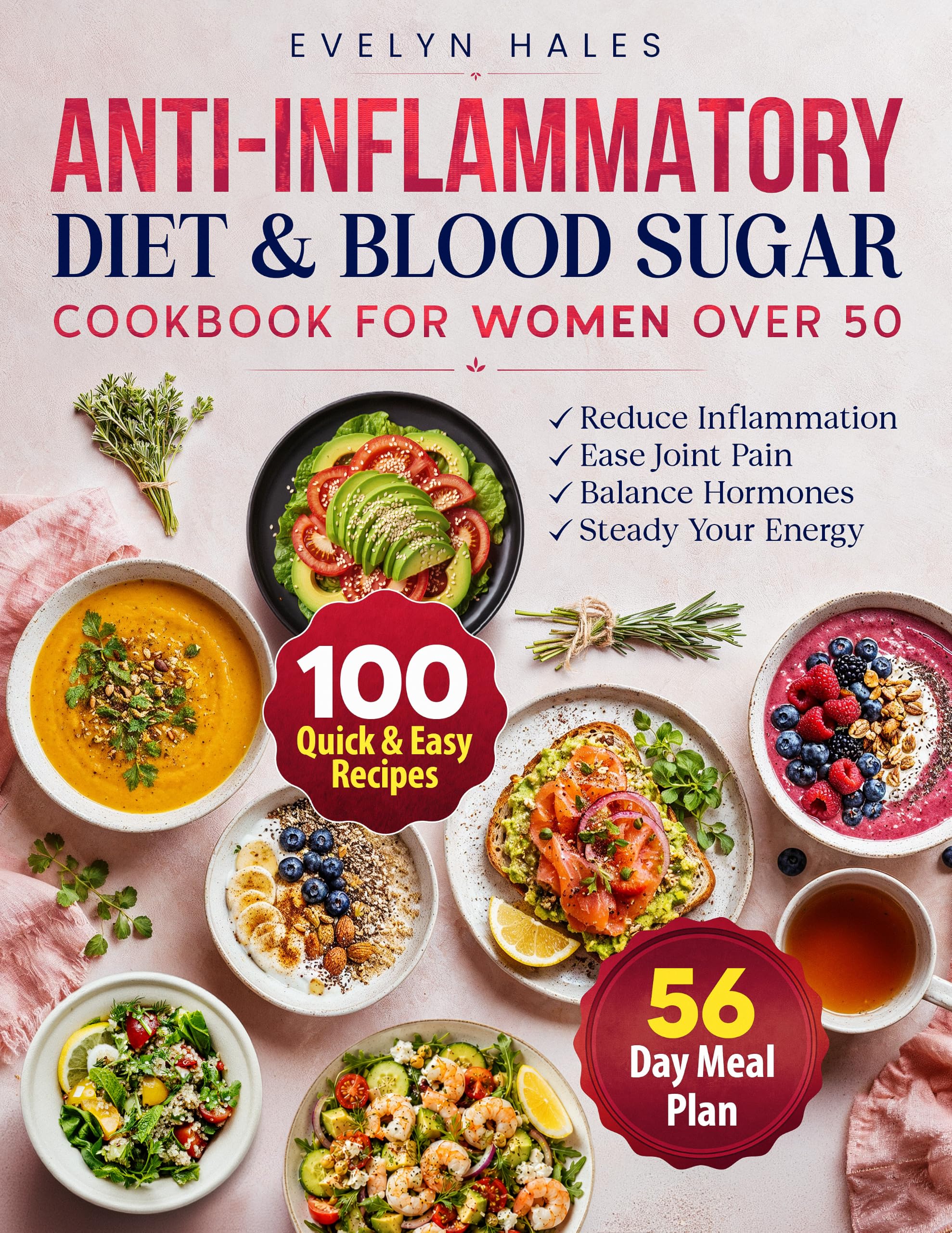Anti-inflammatory Diet & Blood Sugar Cookbook for Women Over 50: 100 Quick & Easy Recipes to Reduce Inflammation, Ease Joint Pain, Balance Hormones & Steady Your Energy. Includes a 56-day Meal Plan