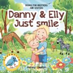 Danny and Elly: Just Smile - Books for Brothers and Sisters: Childrens Books About Sibling Kindness & Care | Picture Book for Preschoolers & Toddlers | Ages 3-7 | Baby Books | Kids Books