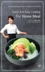 Quick and Easy Cooking for Home Meal: Recipes of Korean Cooking Master Milan Pak