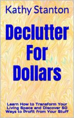 Declutter for Dollars: Learn How to Transform Your Living Space and Discover 50 Ways to Profit From Your Stuff