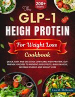 The Glp-1 High Protein Cookbook for Weight Loss: Quick, Easy and Delicious Low-carb, High-protein, Gut-friendly Recipes to Prevent Side Effects, Build Muscle, Increase Energy and Weight Loss