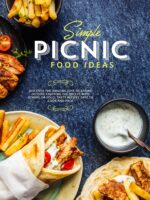 Simple Picnic Food Ideas: Discover the Amazing Joys of Eating Outside Enjoying the Breeze With Others or Solo; Tasty Recipes Easy to Cook and Pack Food