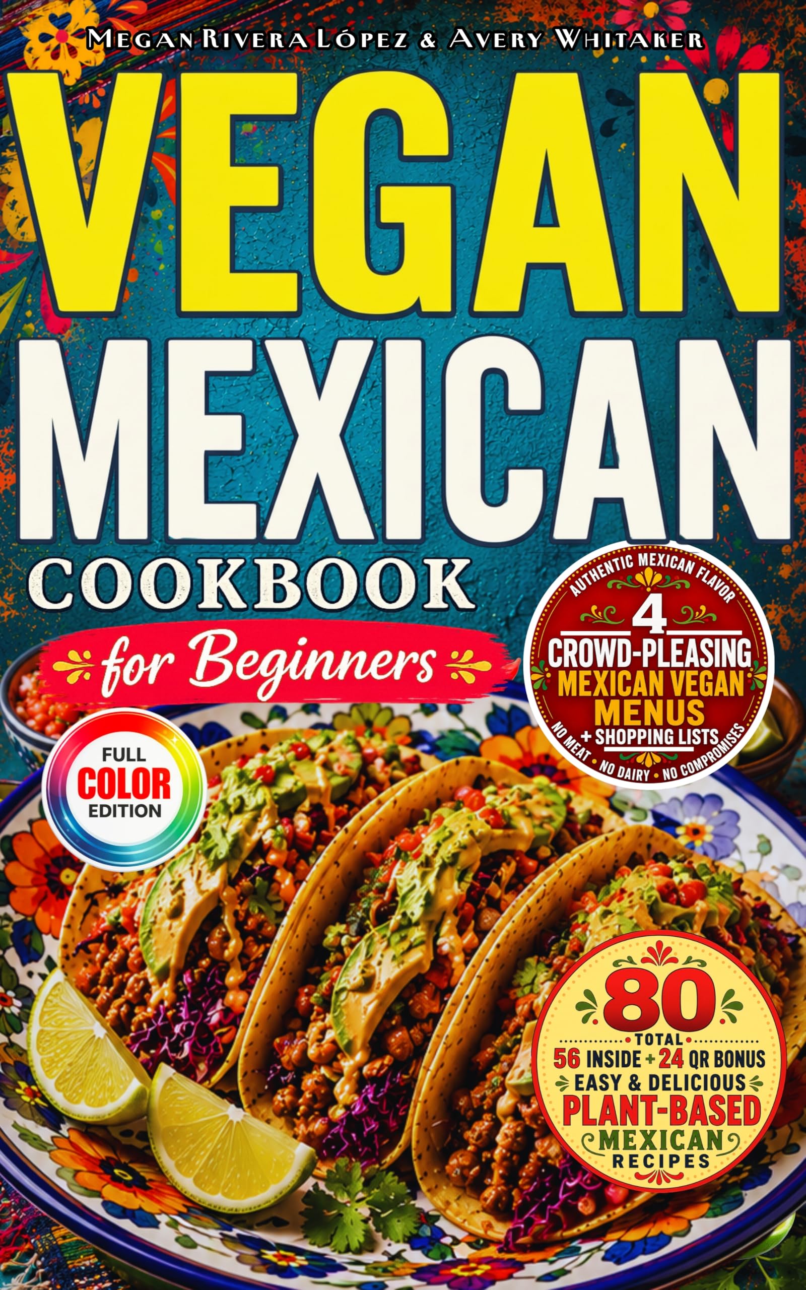 Vegan Mexican Cookbook for Beginners: Easy Authentic-style Plant-based Recipes With Tacos, Salsas, Beans, Rice, Avocado & Lime + 4 Crowd-pleasing Menus ... Dinners & Game Day + Shopping List