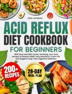 Acid Reflux Diet Cookbook for Beginners: 1800 Days and 200+ Quick, Low-acid Recipes to Reduce Gerd, Ease Heartburn, Calm Lpr, and Support Long-term Digestive Wellness | Full 28-day Meal Plan