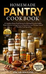 Homemade Pantry Cookbook: a Complete Home Food System for Making Everyday Staples From Scratch, Cutting Grocery Dependence, and Taking Control of Monthly Food Spending Pantry