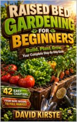 Raised Bed Gardening for Beginners: a Practical Step-by-step Guide to Building, Planting, and Growing Your Own Thriving Vegetable Garden