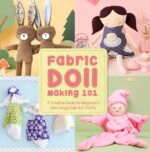 Fabric Doll Making 101: a Creative Guide for Beginners Into Unique Doll Art Crafts