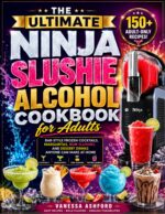 The Ultimate Ninja Slushie Alcohol Cookbook for Adults: Bar-style Frozen Cocktails, Margaritas, Rum Slushies, and Dessert Drinks Anyone Can Make at Home Drink