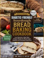 Diabetic-friendly Sourdough Bread Baking Cookbook: Low-glycemic, High-fiber Artisan Breads for Blood Sugar Stability and Everyday Enjoyment