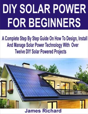 Diy Solar Power for Beginners: a Complete Step by Step Guide on How to ...