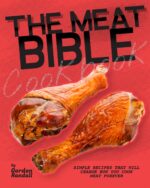 The Meat Bible Cookbook: Simple Recipes That Will Change How You Cook Meat Forever