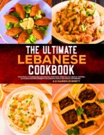The Ultimate Lebanese Cookbook : Traditional & Modern Lebanese Recipes Appetizers, Fresh Salads, Breads, Pastries, and Middle Eastern Desserts for Everyday Meals and Special Gatherings.