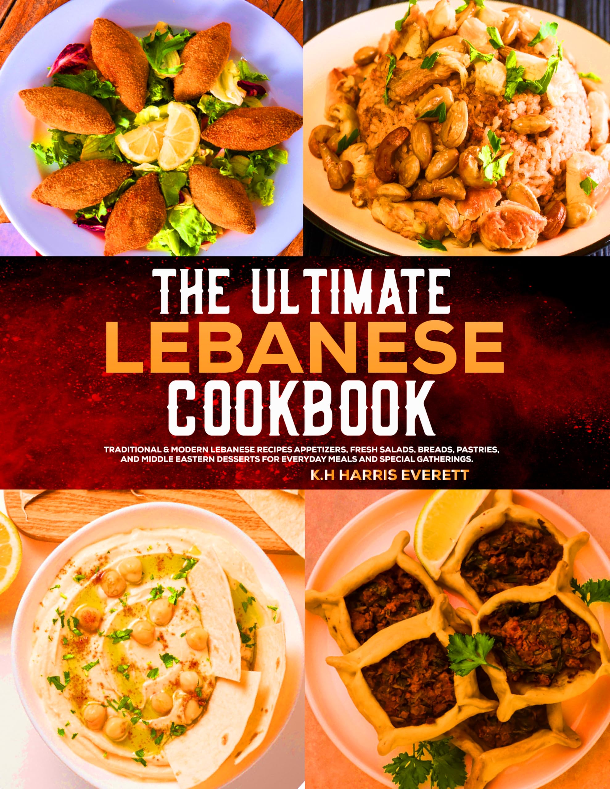The Ultimate Lebanese Cookbook : Traditional & Modern Lebanese Recipes Appetizers, Fresh Salads, Breads, Pastries, and Middle Eastern Desserts for Everyday Meals and Special Gatherings.