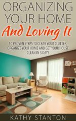 Organizing Your Home and Loving It: 50 Proven Steps to Clear Your Clutter, Organize Your Home and Get Your House Clean in 5 Days Living, How to ... Home Organization, Decluttering