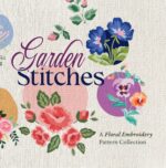 Garden Stitches: a Floral Embroidery Pattern Collection