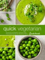 Quick Vegetarian Cookbook: Appetizers to Desserts; Discover Easy Flavorsome Recipes for the Entire Family