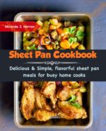 Sheet Pan Cookbook: Delicious & Simple, Flavorful Sheet Pan Meals for Busy Home Cooks