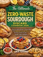 The Ultimate Zero-waste Sourdough Discard Cookbook 2026: Easy & Creative Recipes to Reduce Waste and Transform Sourdough Discards Into Tasty, Family-friendly ... Treats, and Meals