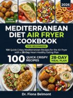 Mediterranean Diet Air Fryer Cookbook: 100 Quick Crispy Mediterranean Recipes for the Air Fryer With a 28-day Heart-healthy Eating Plan