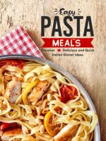 Easy Pasta Meals: Discover Delicious and Quick Italian Dinner Ideas