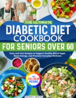 The Ultimate Diabetic Diet Cookbook for Seniors Over 60: Tasty and Fast Recipes to Support Healthy Blood Sugar, Boost Energy, and Promote Everyday Wellness | Full Color Edition