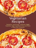 Vegetarian Recipes: Gazpacho, Lentil Soup, California Veggie Casserole, Vegan Daydream Pizza and More; a Meat Free Cookbook