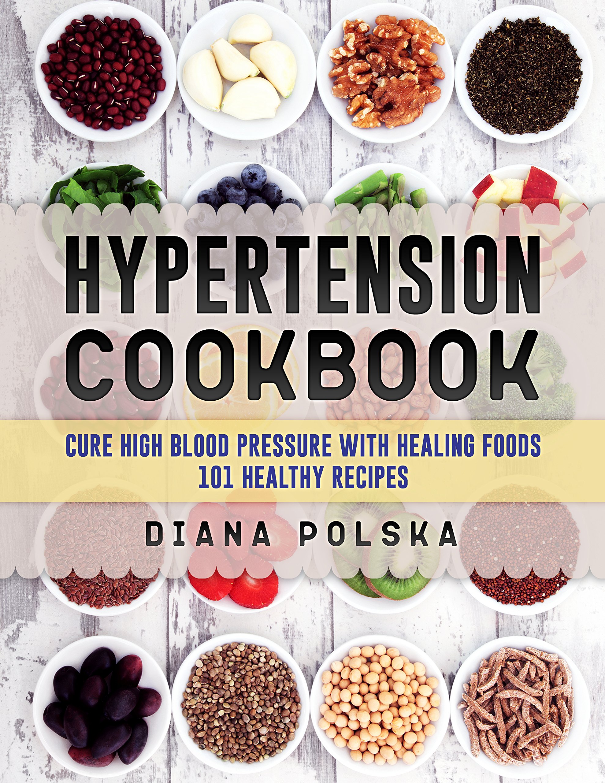 Hypertension Cookbook: Cure High Blood Pressure With Healing Foods - 101 Healthy Recipes