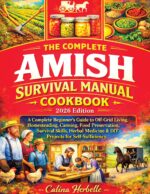 The Complete Amish Survival Manual Cookbook: a Complete Beginner’s Guide to Off-grid Living, Homesteading, Food Preservation, Survival Skills, Herbal Medicine & Diy Projects for Self-sufficiency