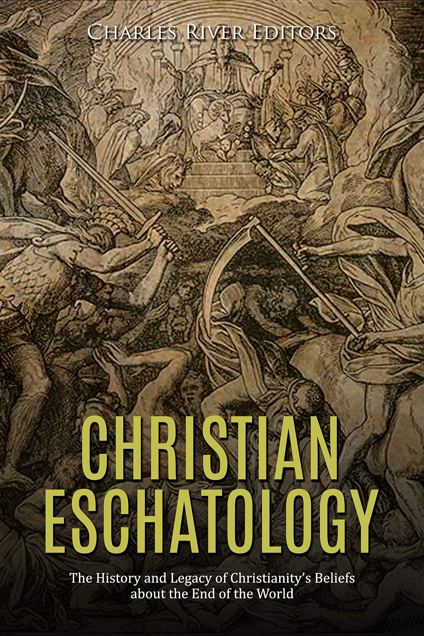Christian Eschatology: the History and Legacy of Christianity’s Beliefs About the End of the World