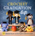 Crochet Graduation Gifts: 15+ Handmade Keepsakes and Cute Projects to Celebrate Graduates