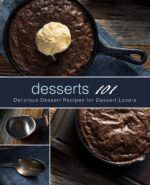 Desserts 101: Delicious Dessert Recipes for Dessert Lovers