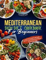 Mediterranean Dish Diet Cookbook for Beginners 2025: a Journey to Health With Simple, Delicious, and Nutrient-packed Recipes for Everyday Living