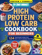 High Protein Low Carb Diet Cookbook for Beginners: 124 Easy Recipes and Simple Meal Plans to Support Fat Loss, Build Muscle, Stay Satisfied