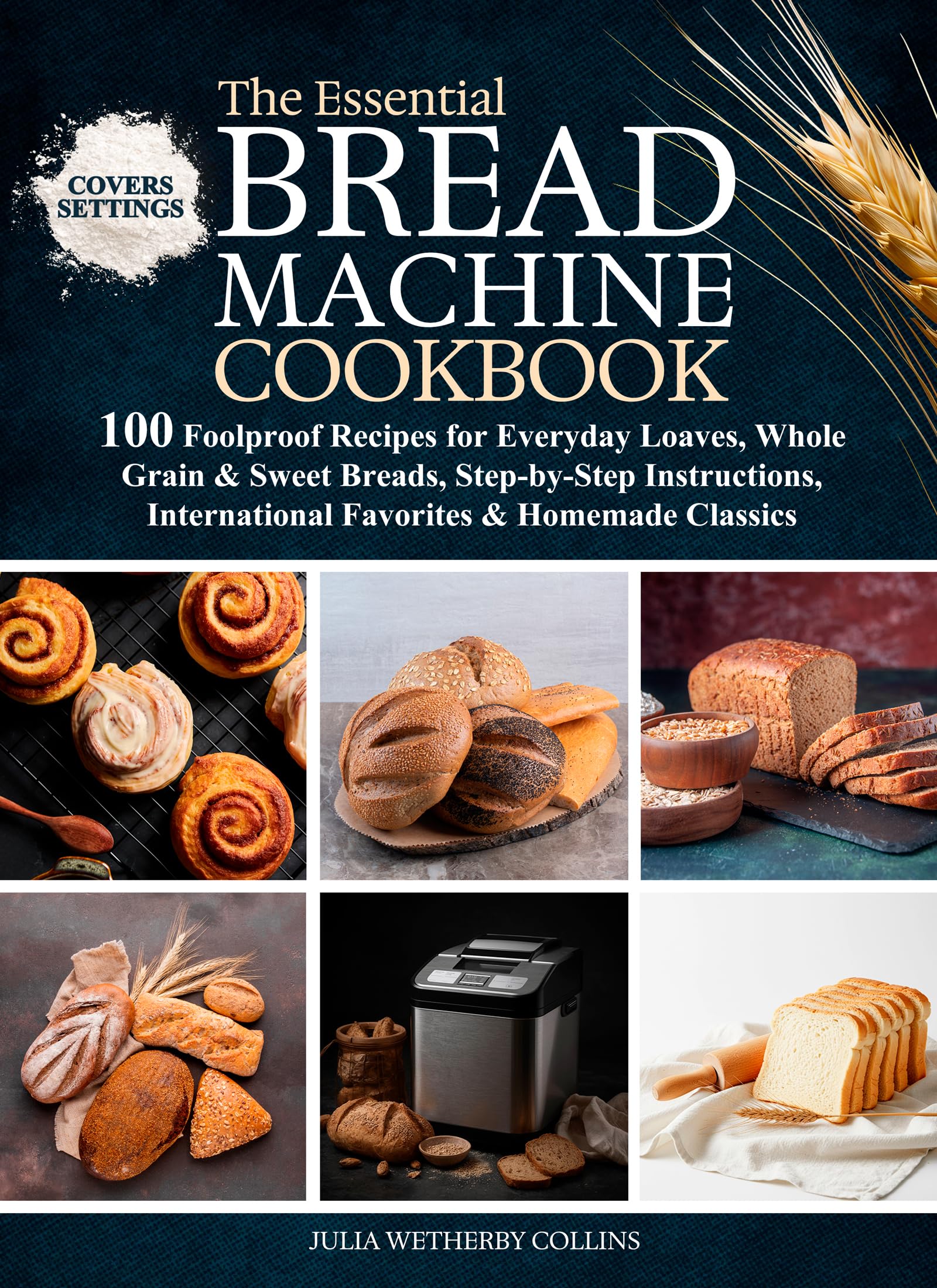 The Essential Bread Machine Cookbook: 100 Foolproof Recipes for Everyday Loaves, Whole Grain & Sweet Breads, Step-by-step Instructions, International Favorites & Homemade Classics