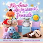 No-sew Amigurumi Friends: 30 Easy Step by Step Patterns for Complete Beginners
