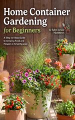 Home Container Gardening for Beginners: a Budget Friendly, Step-by-step Guide to Growing Food and Flowers in Small Spaces Books For