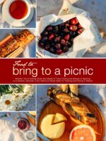 Food to Bring to a Picnic: Whether You're Sitting Under the Shade of Trees Feeling the Breeze or Basking on a Serene Lakeside; Cook Delicious Meals Ideal ... Eating in Nature Picnic Food