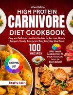 High Protein Carnivore Diet Cookbook: Easy and Delicious Low Carb Recipes for Fat Loss, Muscle Support, Steady Energy, and Easy Everyday Meal Prep