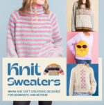 Knit Sweaters: Warm and Soft Creations Designed for Beginners and Beyond