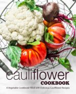 Cauliflower Cookbook: a Vegetable Cookbook Filled With Delicious Cauliflower Recipes