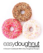 Easy Doughnut Cookbook: a Dessert Cookbook With Only Doughnut Recipes