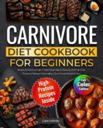 Carnivore Diet Cookbook for Beginners: Simple & Delicious High-protein Meat-based Recipes With Full-color Photos to Reduce Inflammation, Burn Fat and Boost Energy