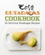 Easy Rutabagas Cookbook: 50 Delicious Rutabagas Recipes