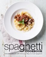 Spaghetti Cookbook: a Pasta Cookbook With Delicious Ways to Cook Spaghetti